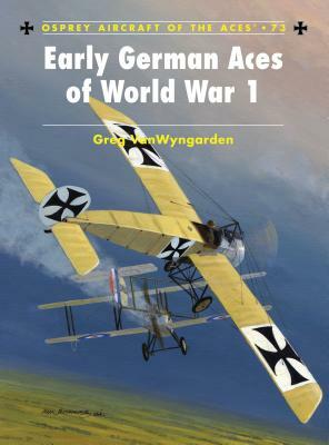 Early German Aces of World War I by Greg Vanwyngarden