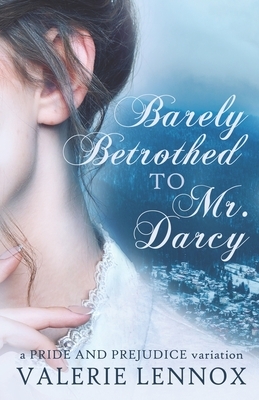 Barely Betrothed to Mr. Darcy: a Pride and Prejudice variation by Valerie Lennox