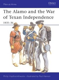 The Alamo and the War of Texan Independence 1835–36 by Philip J. Haythornthwaite