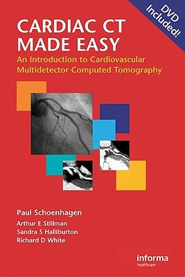 Cardiac CT Made Easy: An Introduction to Cardiovascular Multidetector Computed Tomography by Arthur E. Stillman, Sandra S. Halliburton, Paul Schoenhagen