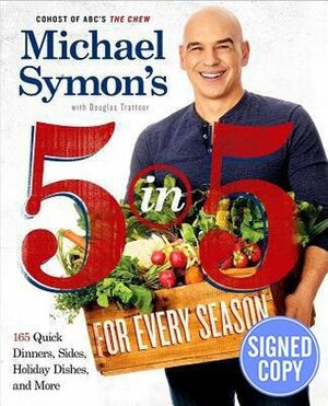 Michael Symon's 5 in 5 for Every Season: 165 Quick Dinners, Sides, Holiday Dishes, and More - Autographed Signed Copy by Michael Symon, Douglas Trattner