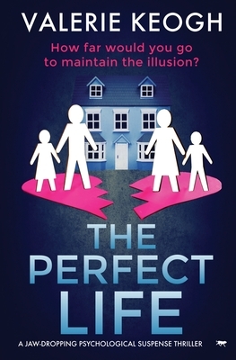 The Perfect Life: a jaw-dropping psychological thriller by Valerie Keogh