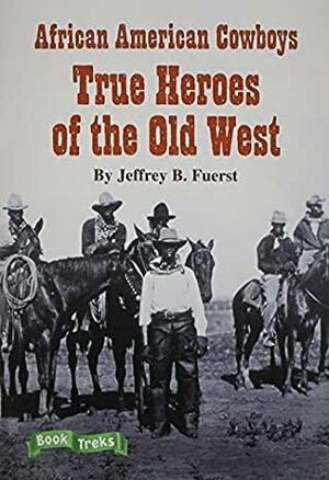 African American Cowboys: True Heroes Of The Old West by Jeffrey B. Fuerst