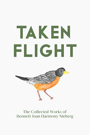 Taken Flight: The Collected Works of Bennett Joan Harmony Nieberg by Whitney Koo