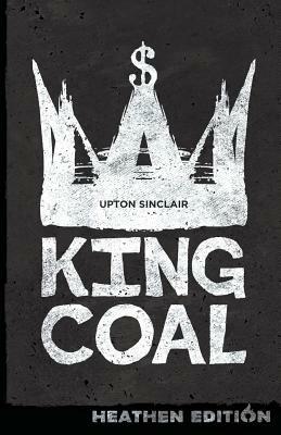 King Coal (Heathen Edition) by Upton Sinclair