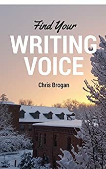 Find Your Writing Voice: How to write more like your amazing self, for books, blog posts, and email by Jacqueline Carly, Chris Brogan