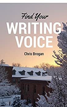 Find Your Writing Voice: How to write more like your amazing self, for books, blog posts, and email by Chris Brogan, Jacqueline Carly