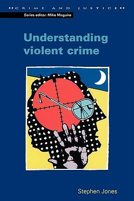 Understanding Violent Crime by Gary Jones, Stephen Jones