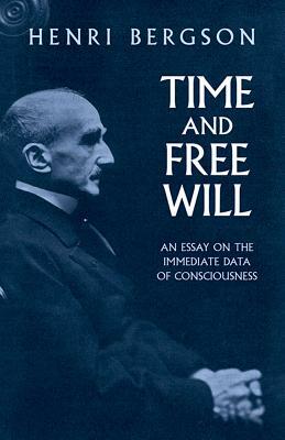 Time and Free Will: An Essay on the Immediate Data of Consciousness by Henri Bergson