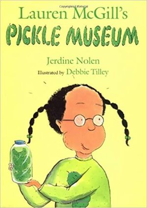 Lauren McGill's Pickle Museum by Jerdine Nolen, Jerdine Nolen, Debbie Tilley