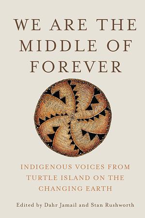 We Are the Middle of Forever: Indigenous Voices from Turtle Island on the Changing Earth by Dahr Jamail