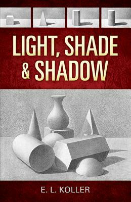 Light, Shade and Shadow by E. L. Koller