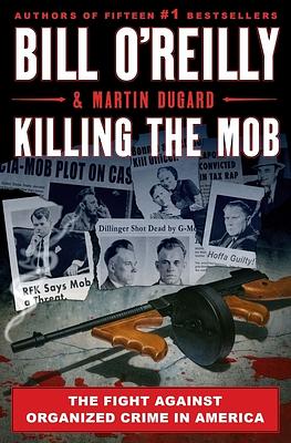 Killing the Mob: The Fight Against Organized Crime in America by Bill O'Reilly, Martin Dugard
