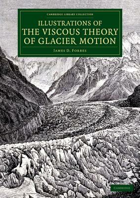 Illustrations of the Viscous Theory of Glacier Motion by John Tyndall, James D. Forbes