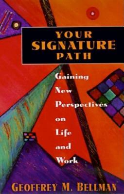 Your Signature Path: Gaining New Perspectives on Life and Work by Geoffrey Bellman