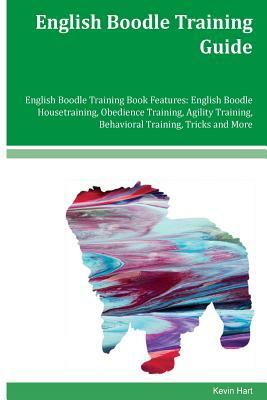 English Boodle Training Guide English Boodle Training Book Features: English Boodle Housetraining, Obedience Training, Agility Training, Behavioral Tr by Kevin Hart