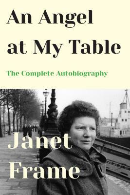 An Angel at My Table: The Complete Autobiography by Janet Frame