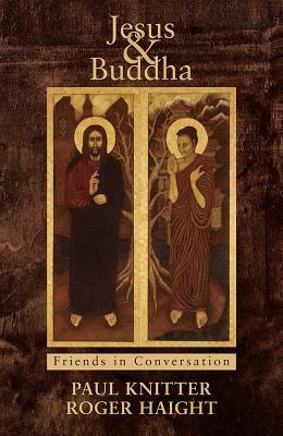 Jesus & Buddha: Friends in Conversation by Paul F. Knitter, Roger Haight