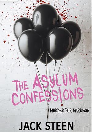 The Asylum Confessions: Murder for Marriage by Jack Steen