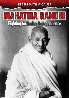 Mahatma Gandhi: Fighting for Indian Independence by Eileen Lucas