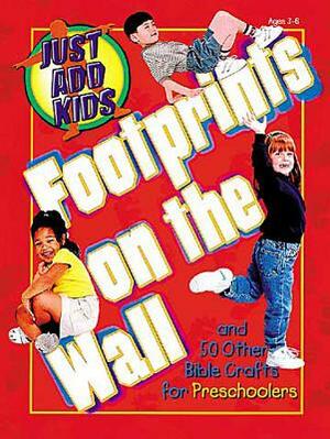 Just Add Kids: Footprints on the Wall: And 50 Other Bible Crafts for Preschoolers by Daphna Flegal