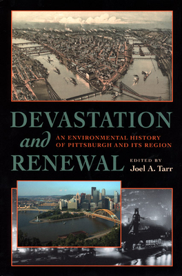 Devastation and Renewal: An Environmental History of Pittsburgh and Its Region by 
