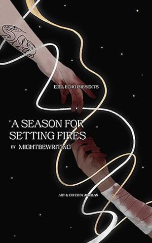 A Season For Setting Fires by mightbewriting