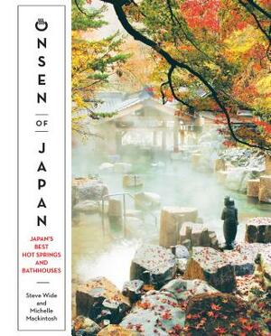 Onsen of Japan: Japan's Best Hot Springs and Bath Houses by Steven Wide, Michelle Mackintosh