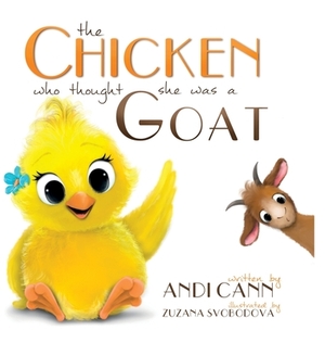 The Chicken Who Thought She Was a Goat by Andi Cann