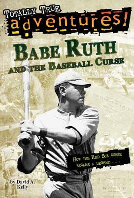 Babe Ruth and the Baseball Curse (Totally True Adventures): How the Red Sox Curse Became a Legend . . . by David A. Kelly