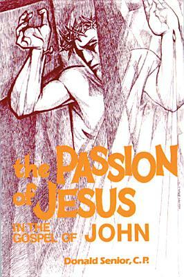 The Passion of Jesus in the Gospel of John by Donald P. Senior