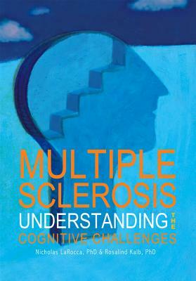 Multiple Sclerosis: Understanding the Cognitive Challenges by Nicholas Larocca, Rosalind Kalb
