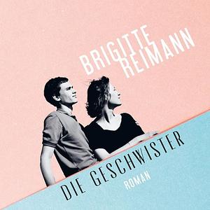 Die Geschwister by Brigitte Reimann