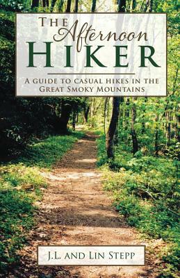 Afternoon Hiker: A Guide to Casual Hikes in the Great Smoky Mountains by James L. Stepp, Lin S. Stepp, J. L. Stepp