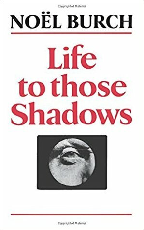 Life to Those Shadows by Noël Burch