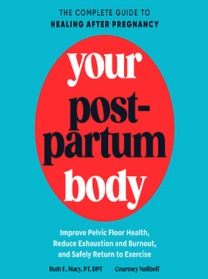 Your Postpartum Body: The Complete Guide to Healing After Pregnancy by DPT, PT, Ruth E. Macy, Courtney Naliboff