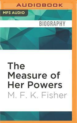 The Measure of Her Powers: An M.F.K. Fisher Reader by M.F.K. Fisher