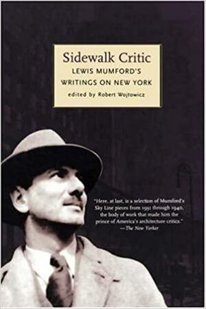 Sidewalk Critic: Lewis Mumford's Writings on New York by Robert Wojtowicz