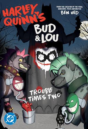 Harley Quinn's Bud and Lou: Trouble Times Two by Ben Hed