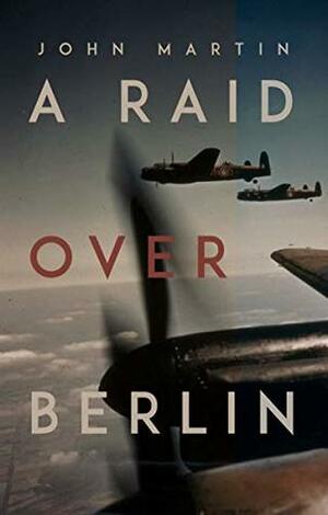 A Raid Over Berlin by John Martin