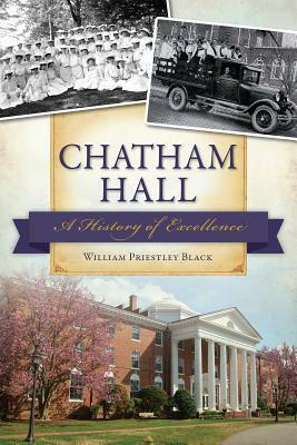 Chatham Hall: A History of Excellence by William Black