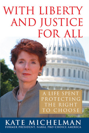 With Liberty and Justice for All: A Life Spent Protecting the Right to Choose by Kate Michelman