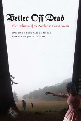 Better Off Dead: The Evolution of the Zombie as Post-Human by 