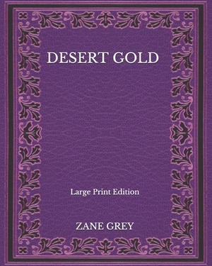 Desert Gold - Large Print Edition by Zane Grey