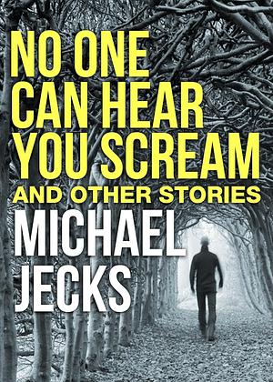 No One Can Hear You Scream and Other Stories by Michael Jecks