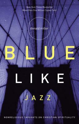 Blue Like Jazz: Nonreligious Thoughts on Christian Spirituality by Donald Miller