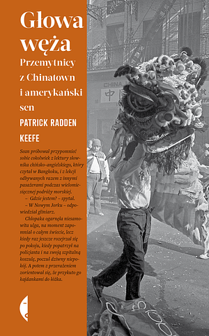Głowa węża. Przemytnicy z Chinatown i amerykański sen by Patrick Radden Keefe