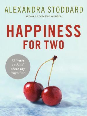 Happiness for Two: 75 Secrets for Finding More Joy Together by Alexandra Stoddard