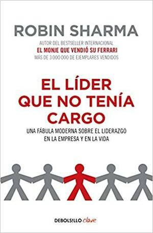 El lider que no tenia cargo by Robin S. Sharma