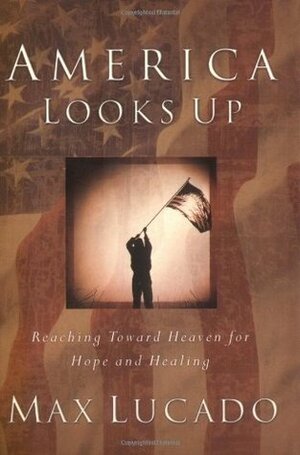 America Looks Up: Reaching Toward Heaven for Hope and Healing by Max Lucado